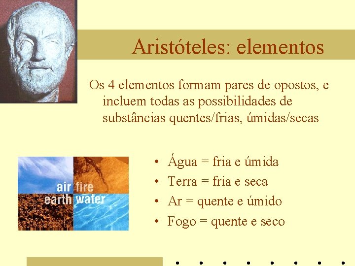 Aristóteles: elementos Os 4 elementos formam pares de opostos, e incluem todas as possibilidades