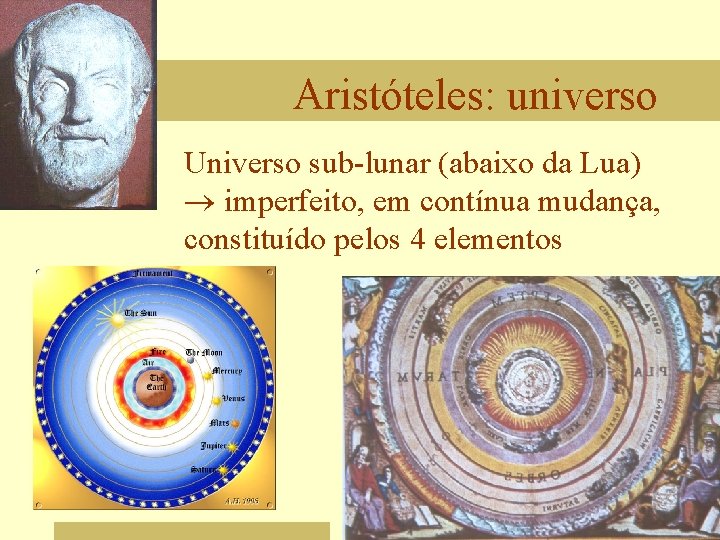 Aristóteles: universo Universo sub-lunar (abaixo da Lua) ® imperfeito, em contínua mudança, constituído pelos