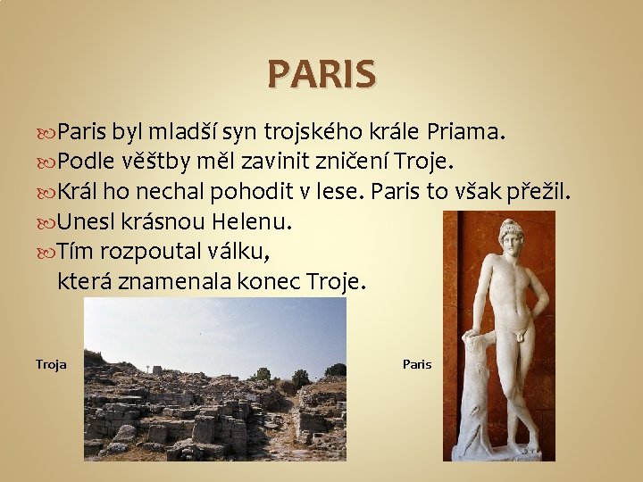 PARIS Paris byl mladší syn trojského krále Priama. Podle věštby měl zavinit zničení Troje.