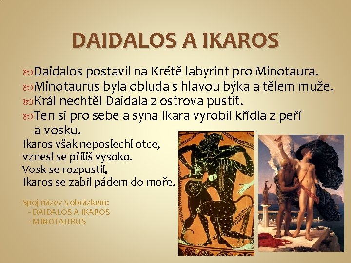 DAIDALOS A IKAROS Daidalos postavil na Krétě labyrint pro Minotaura. Minotaurus byla obluda s