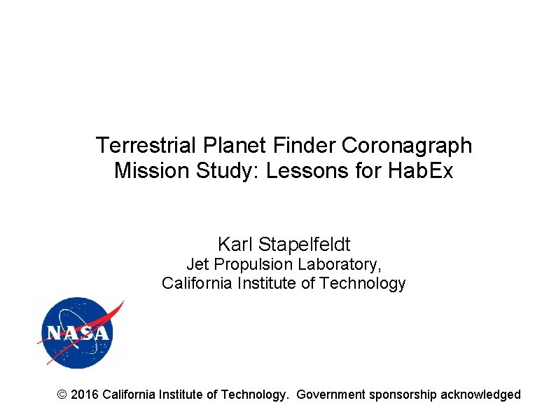 Terrestrial Planet Finder Coronagraph Mission Study: Lessons for Hab. Ex Karl Stapelfeldt Jet Propulsion