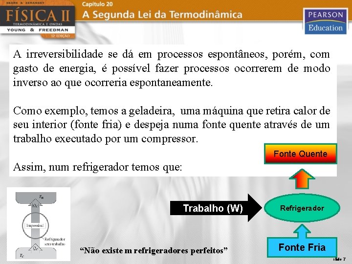 A irreversibilidade se dá em processos espontâneos, porém, com gasto de energia, é possível