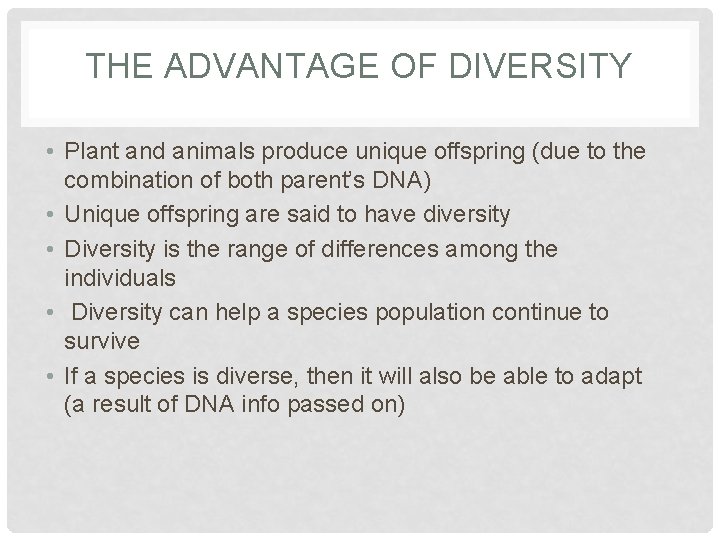 THE ADVANTAGE OF DIVERSITY • Plant and animals produce unique offspring (due to the