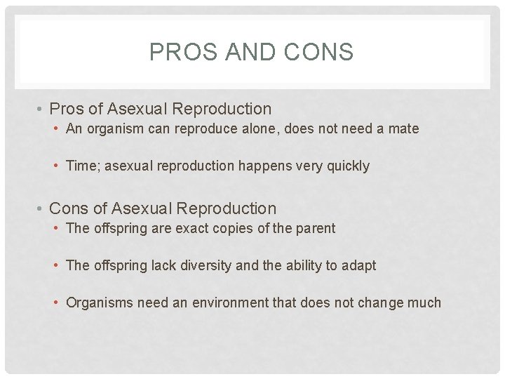 PROS AND CONS • Pros of Asexual Reproduction • An organism can reproduce alone,