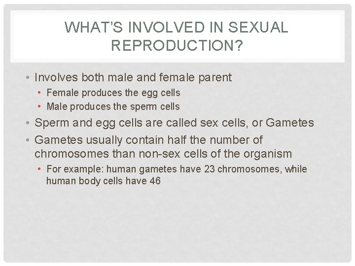 WHAT’S INVOLVED IN SEXUAL REPRODUCTION? • Involves both male and female parent • Female