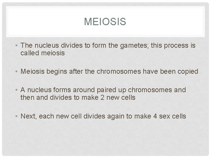 MEIOSIS • The nucleus divides to form the gametes; this process is called meiosis