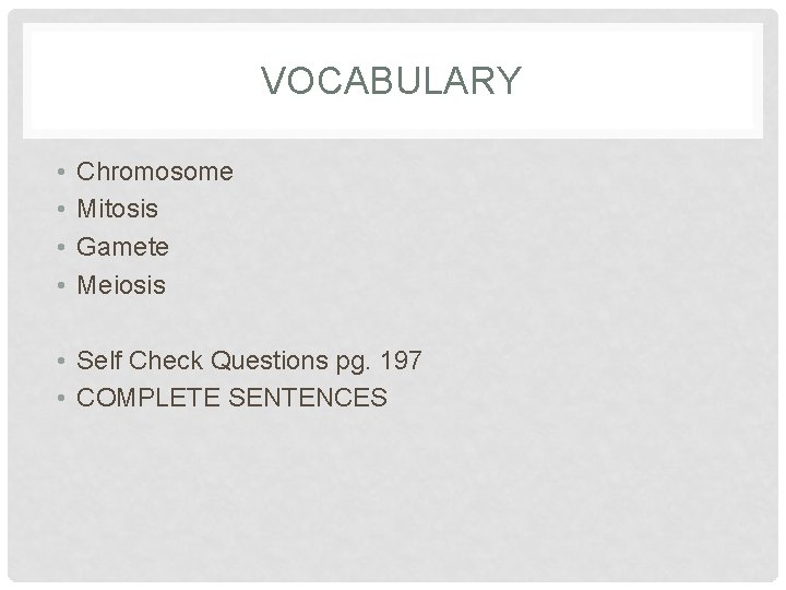 VOCABULARY • • Chromosome Mitosis Gamete Meiosis • Self Check Questions pg. 197 •