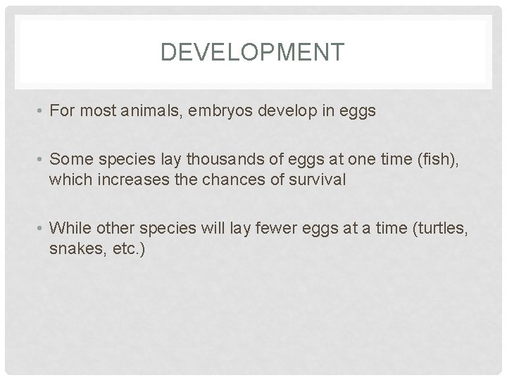 DEVELOPMENT • For most animals, embryos develop in eggs • Some species lay thousands