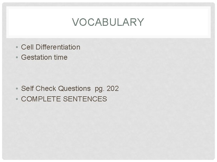 VOCABULARY • Cell Differentiation • Gestation time • Self Check Questions pg. 202 •
