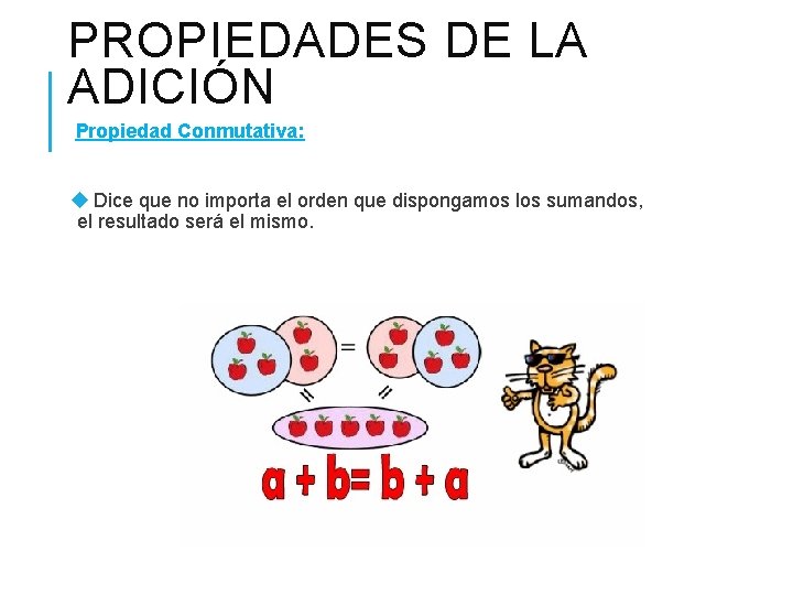 PROPIEDADES DE LA ADICIÓN Propiedad Conmutativa: Dice que no importa el orden que dispongamos