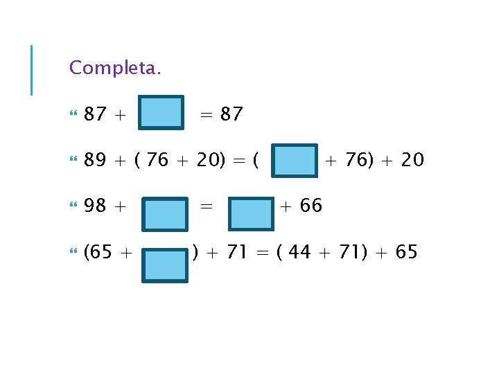 Completa. 87 + = 87 89 + ( 76 + 20) = ( 98