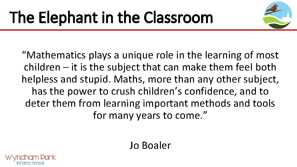 The Elephant in the Classroom “Mathematics plays a unique role in the learning of