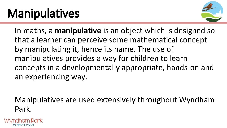 Manipulatives In maths, a manipulative is an object which is designed so that a