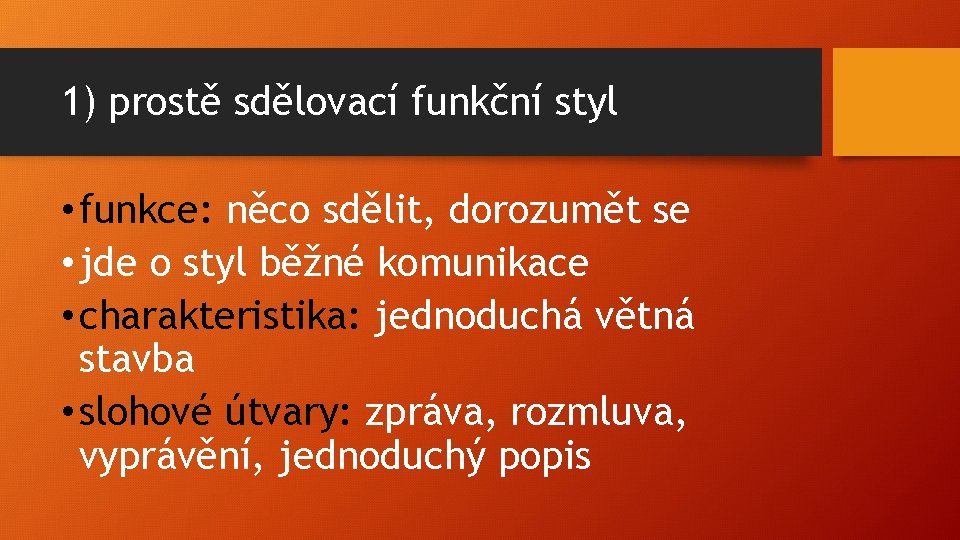 1) prostě sdělovací funkční styl • funkce: něco sdělit, dorozumět se • jde o