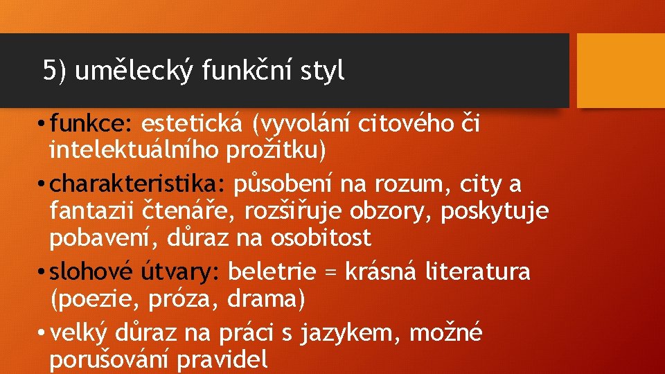 5) umělecký funkční styl • funkce: estetická (vyvolání citového či intelektuálního prožitku) • charakteristika: