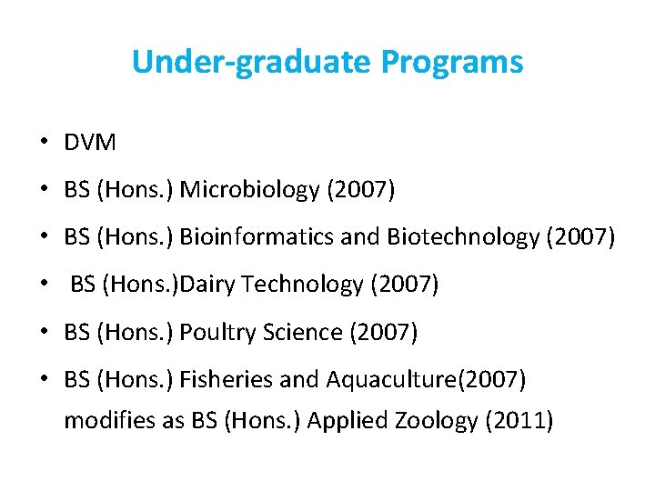 Under-graduate Programs • DVM • BS (Hons. ) Microbiology (2007) • BS (Hons. )