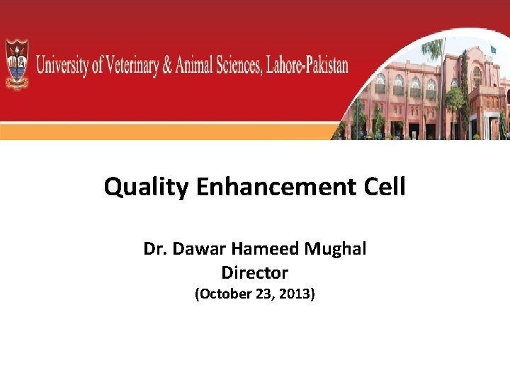 Quality Enhancement Cell Dr. Dawar Hameed Mughal Director (October 23, 2013) 