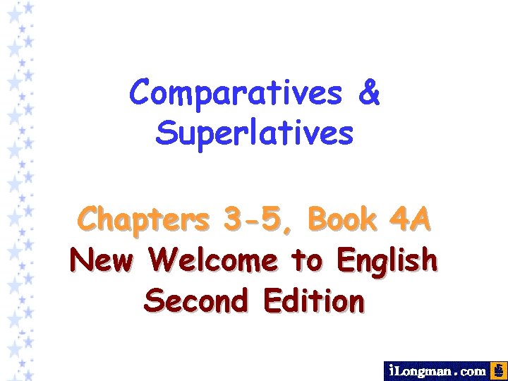 Comparatives & Superlatives Chapters 3 -5, Book 4 A New Welcome to English Second