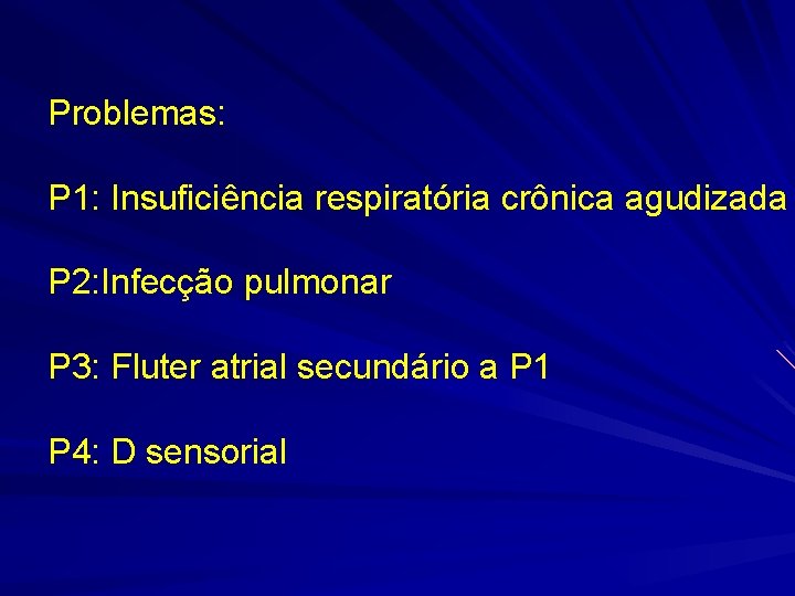 Problemas: P 1: Insuficiência respiratória crônica agudizada P 2: Infecção pulmonar P 3: Fluter
