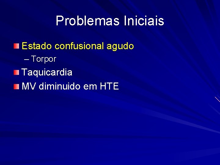 Problemas Iniciais Estado confusional agudo – Torpor Taquicardia MV diminuido em HTE 