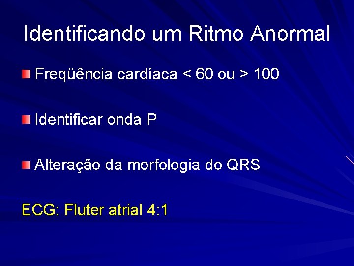 Identificando um Ritmo Anormal Freqüência cardíaca < 60 ou > 100 Identificar onda P
