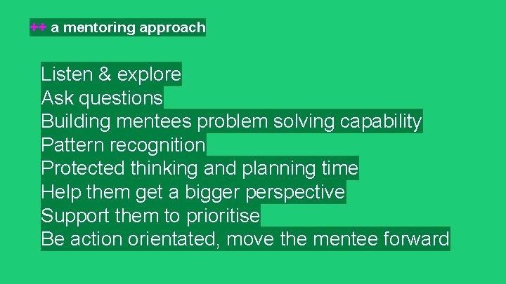 ++ a mentoring approach Listen & explore Ask questions Building mentees problem solving capability