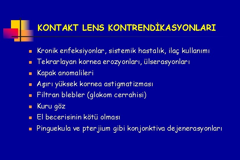 KONTAKT LENS KONTRENDİKASYONLARI n Kronik enfeksiyonlar, sistemik hastalık, ilaç kullanımı n Tekrarlayan kornea erozyonları,