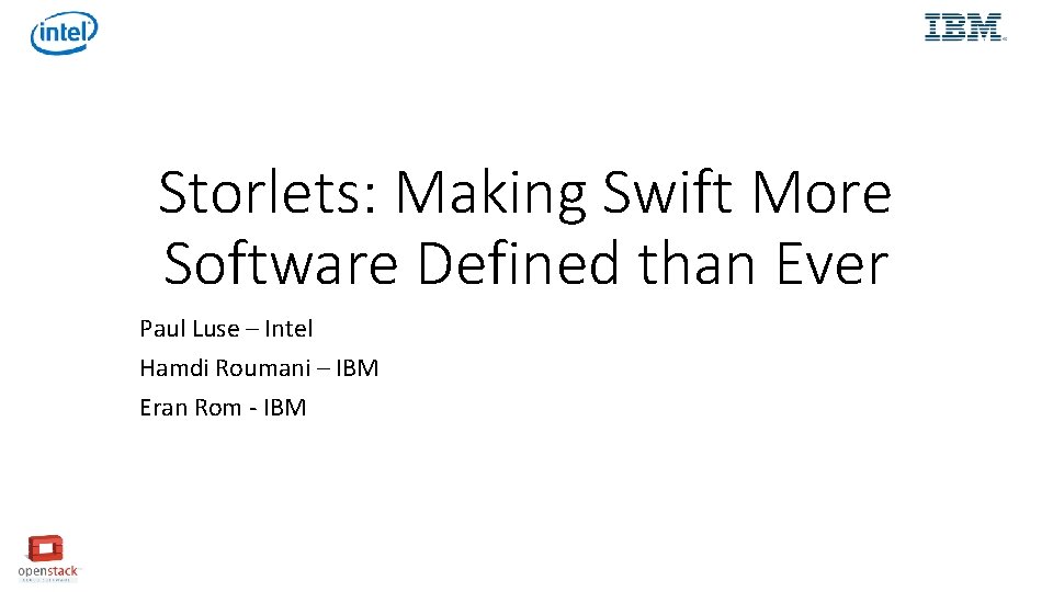 Storlets: Making Swift More Software Defined than Ever Paul Luse – Intel Hamdi Roumani