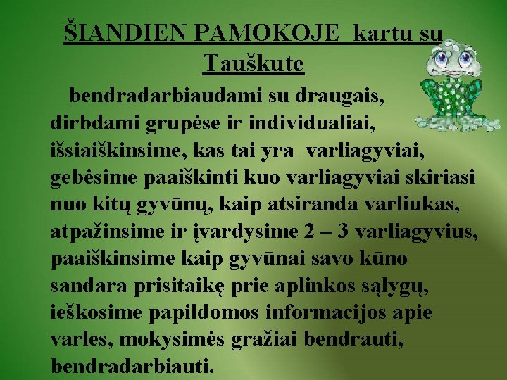 ŠIANDIEN PAMOKOJE kartu su Tauškute bendradarbiaudami su draugais, dirbdami grupėse ir individualiai, išsiaiškinsime, kas