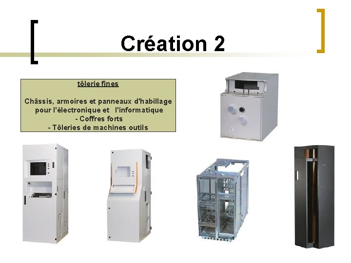 Création 2 tôlerie fines Châssis, armoires et panneaux d'habillage pour l'électronique et l'informatique Création 2 tôlerie fines Châssis, armoires et panneaux d'habillage pour l'électronique et l'informatique