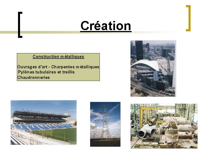 Création Construction métalliques Ouvrages d'art - Charpentes métalliques Pylônes tubulaires et treillis Chaudronneries Création Construction métalliques Ouvrages d'art - Charpentes métalliques Pylônes tubulaires et treillis Chaudronneries
