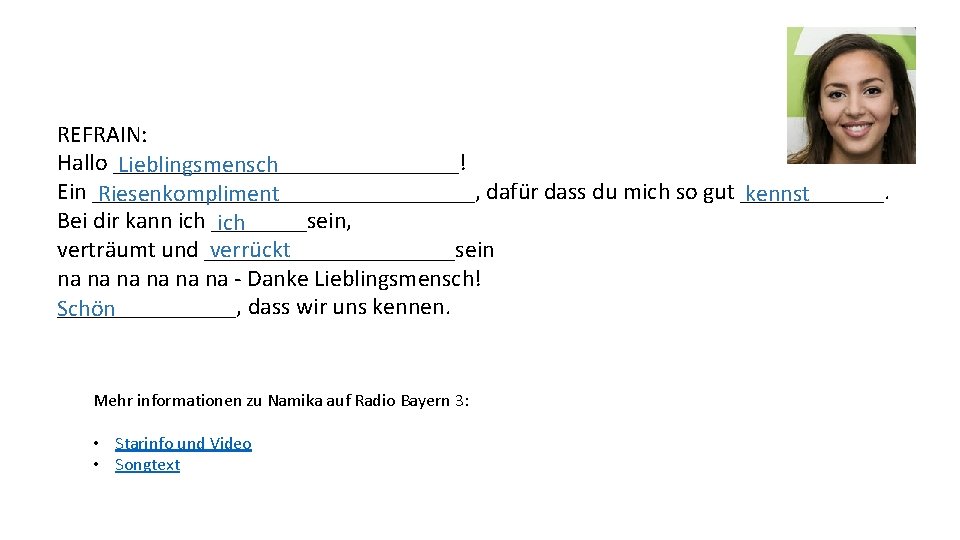 REFRAIN: Hallo _______________! Lieblingsmensch Ein ________________, dafür dass du mich so gut ______. Riesenkompliment