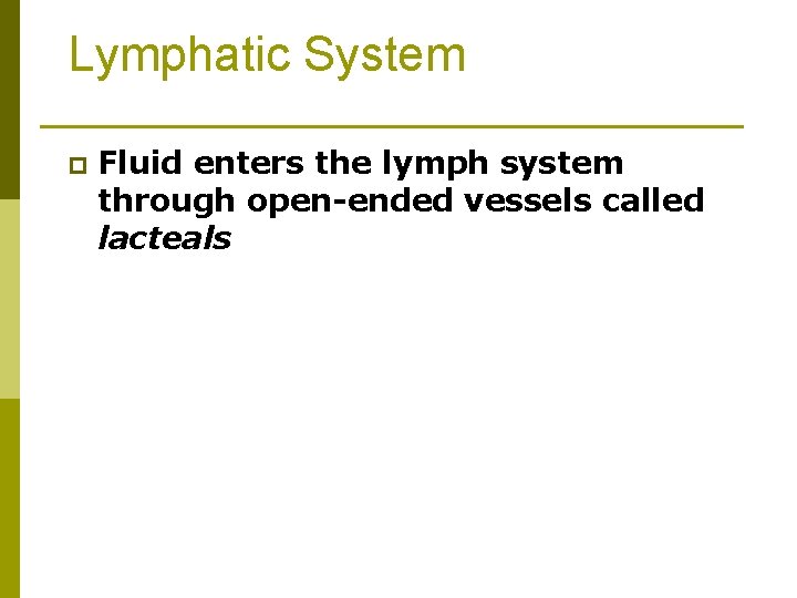 Lymphatic System p Fluid enters the lymph system through open-ended vessels called lacteals 