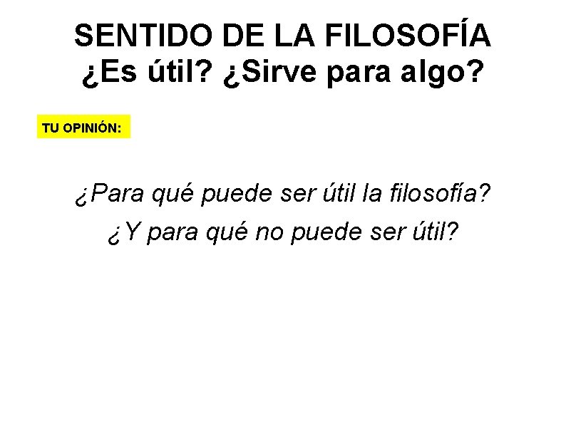 SENTIDO DE LA FILOSOFÍA ¿Es útil? ¿Sirve para algo? TU OPINIÓN: ¿Para qué puede