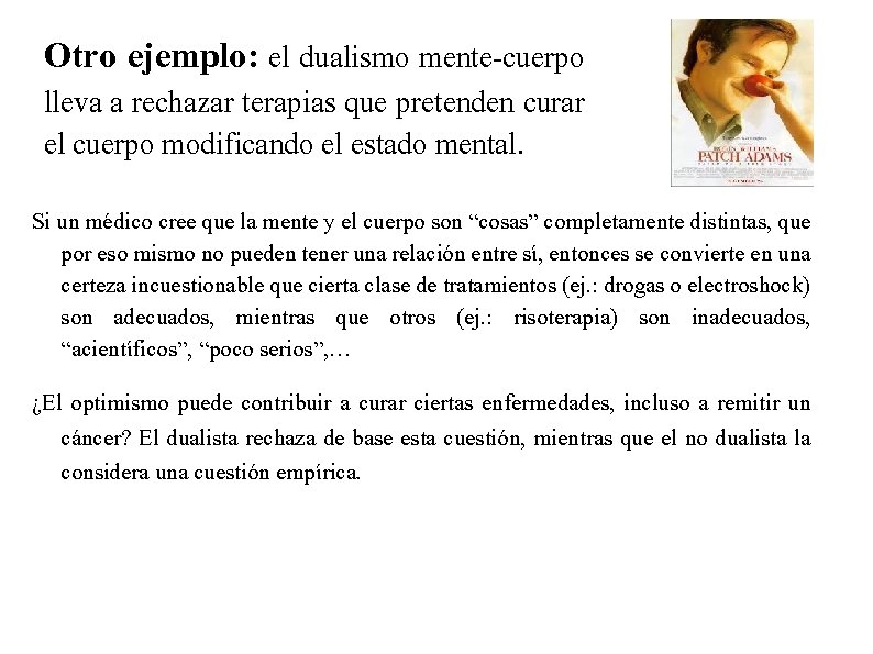 Otro ejemplo: el dualismo mente-cuerpo lleva a rechazar terapias que pretenden curar el cuerpo