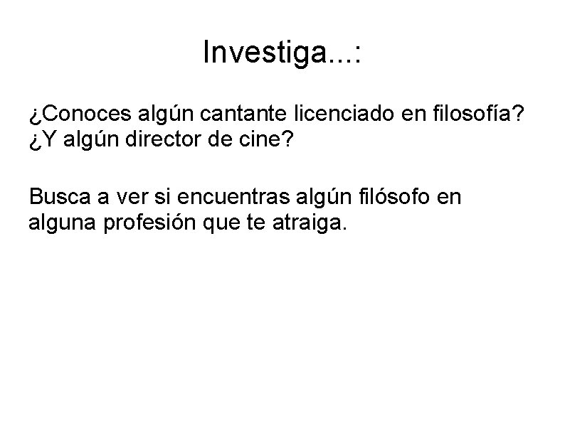 Investiga. . . : ¿Conoces algún cantante licenciado en filosofía? ¿Y algún director de