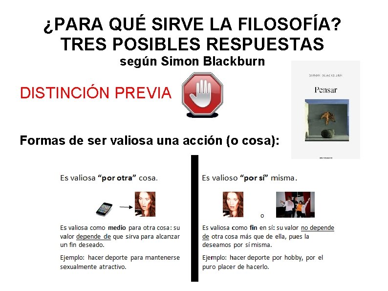 ¿PARA QUÉ SIRVE LA FILOSOFÍA? TRES POSIBLES RESPUESTAS según Simon Blackburn DISTINCIÓN PREVIA Formas