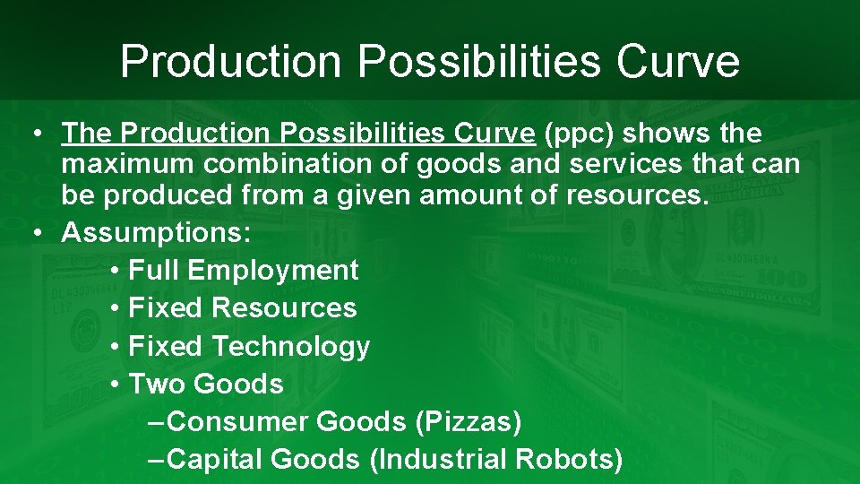 Production Possibilities Curve • The Production Possibilities Curve (ppc) shows the maximum combination of