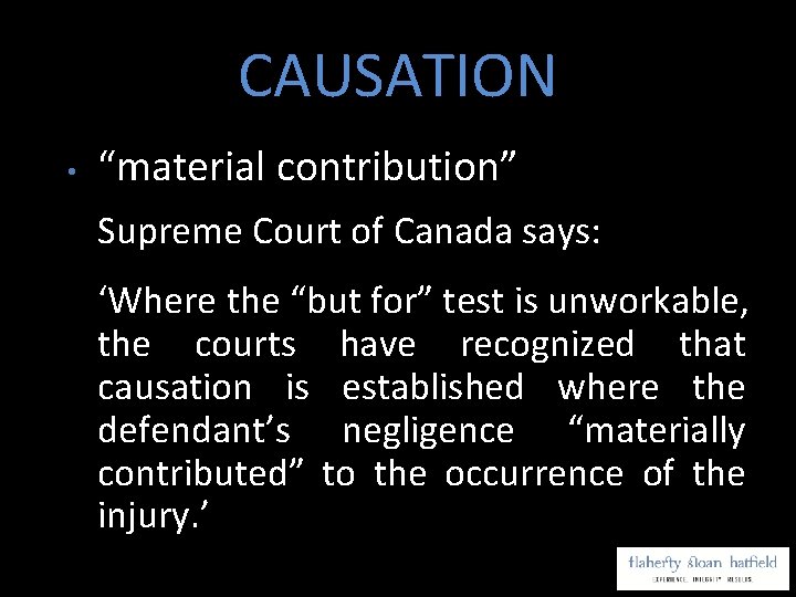 CAUSATION • “material contribution” Supreme Court of Canada says: ‘Where the “but for” test