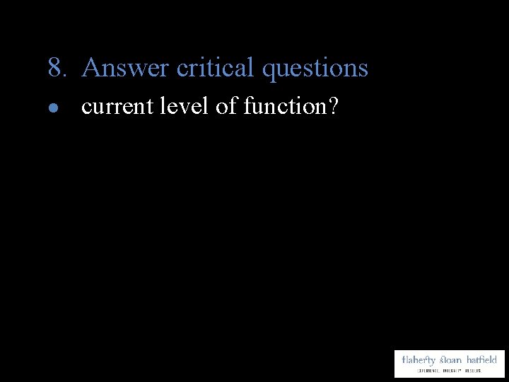 8. Answer critical questions l current level of function? 