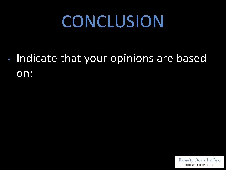 CONCLUSION • Indicate that your opinions are based on: 