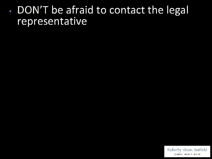  • DON’T be afraid to contact the legal representative 