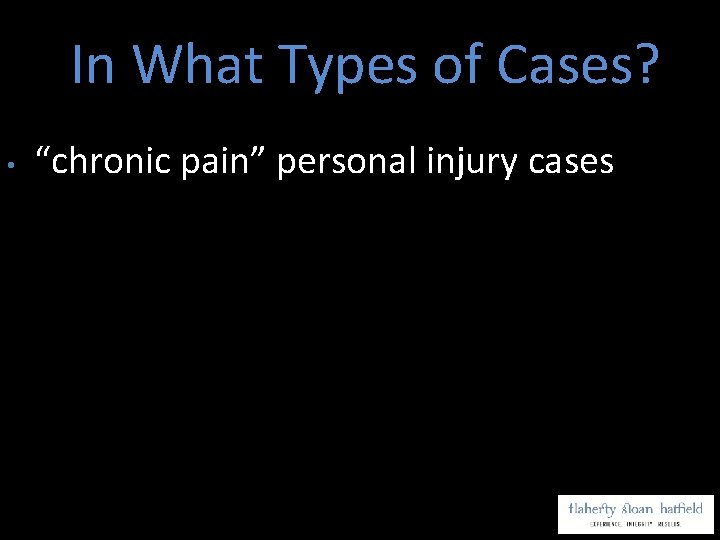 In What Types of Cases? • “chronic pain” personal injury cases 