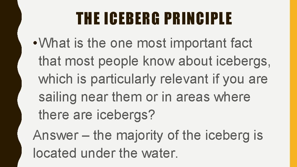 THE ICEBERG PRINCIPLE • What is the one most important fact that most people