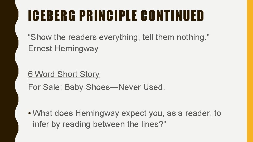 ICEBERG PRINCIPLE CONTINUED “Show the readers everything, tell them nothing. ” Ernest Hemingway 6