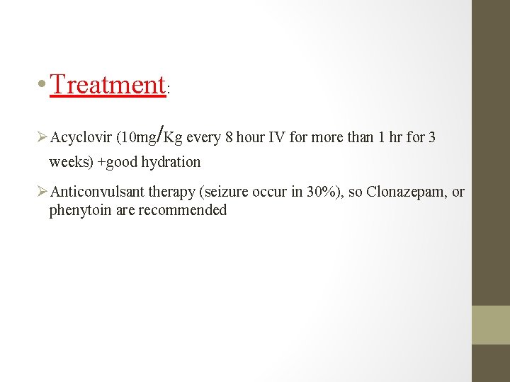  • Treatment: / Acyclovir (10 mg Kg every 8 hour IV for more