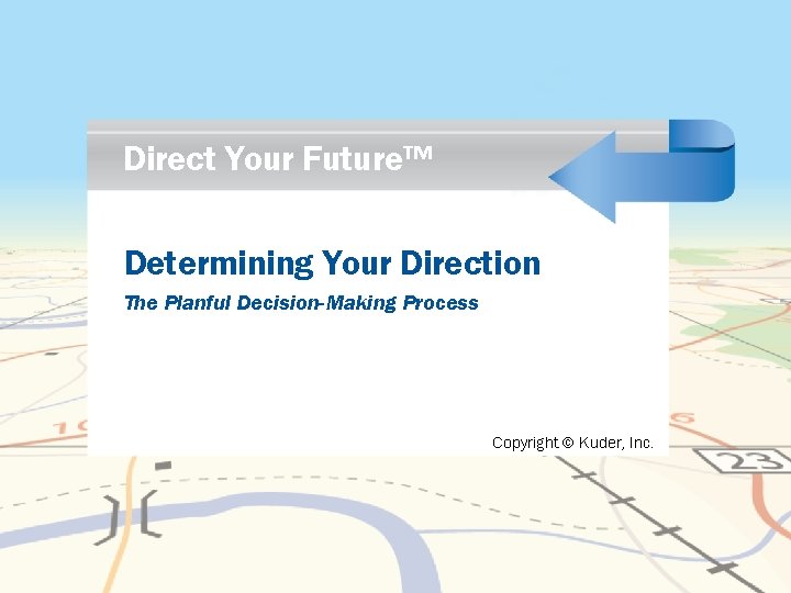 Direct Your Future™ Determining Your Direction The Planful Decision-Making Process Copyright © Kuder, Inc.