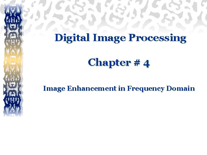 Digital Image Processing Chapter # 4 Image Enhancement in Frequency Domain 