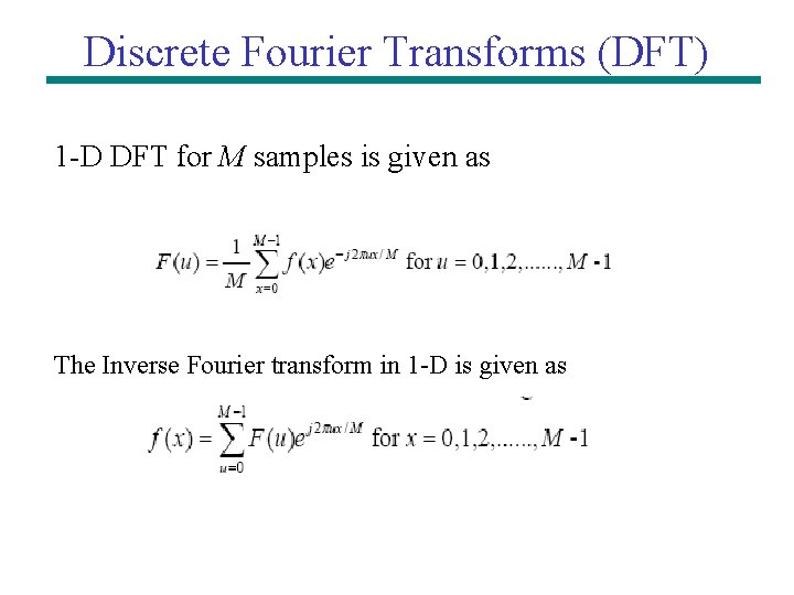 Discrete Fourier Transforms (DFT) 1 -D DFT for M samples is given as The