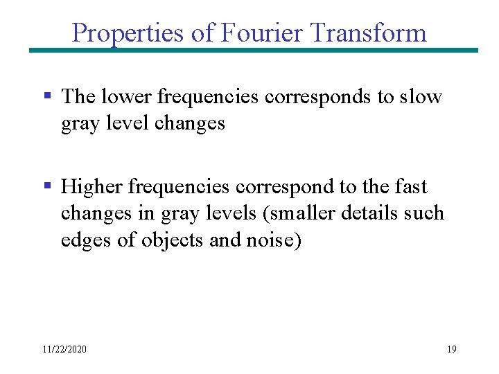 Properties of Fourier Transform § The lower frequencies corresponds to slow gray level changes
